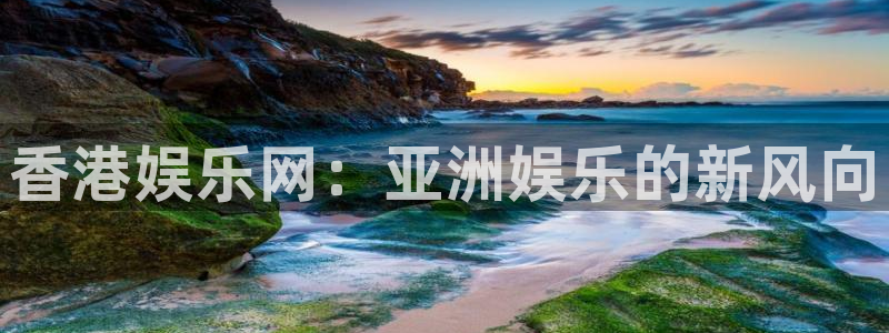 天狮娱乐：香港娱乐网：亚洲娱乐的新风向